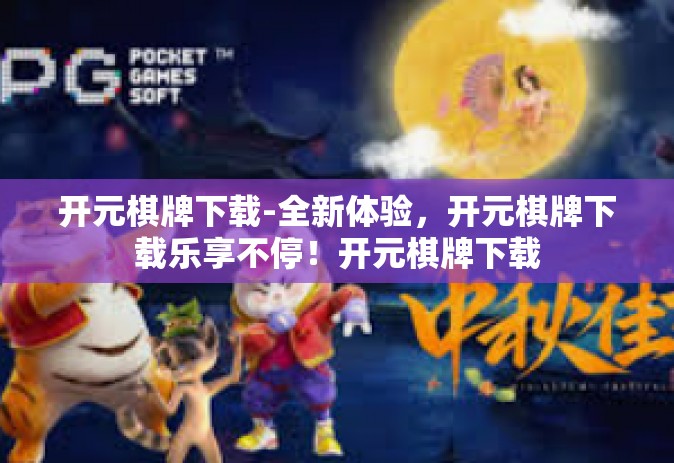 开元棋牌下载-全新体验，开元棋牌下载乐享不停！开元棋牌下载