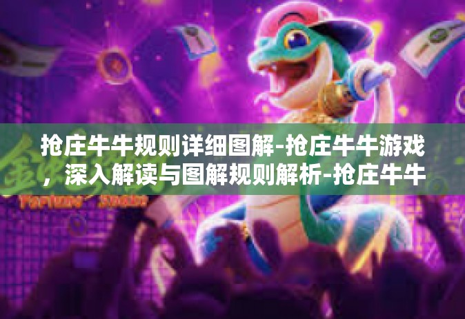 抢庄牛牛规则详细图解-抢庄牛牛游戏，深入解读与图解规则解析-抢庄牛牛规则详细图解