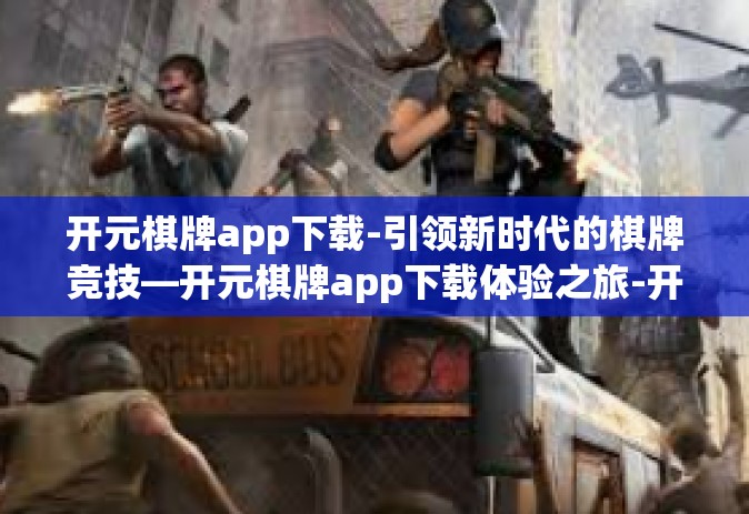开元棋牌app下载-引领新时代的棋牌竞技—开元棋牌app下载体验之旅-开元棋牌app下载