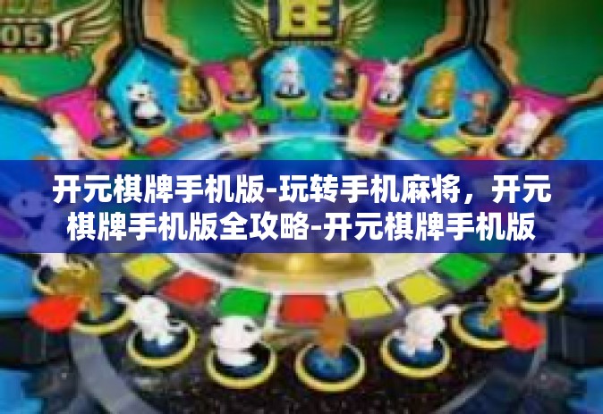 开元棋牌手机版-玩转手机麻将，开元棋牌手机版全攻略-开元棋牌手机版