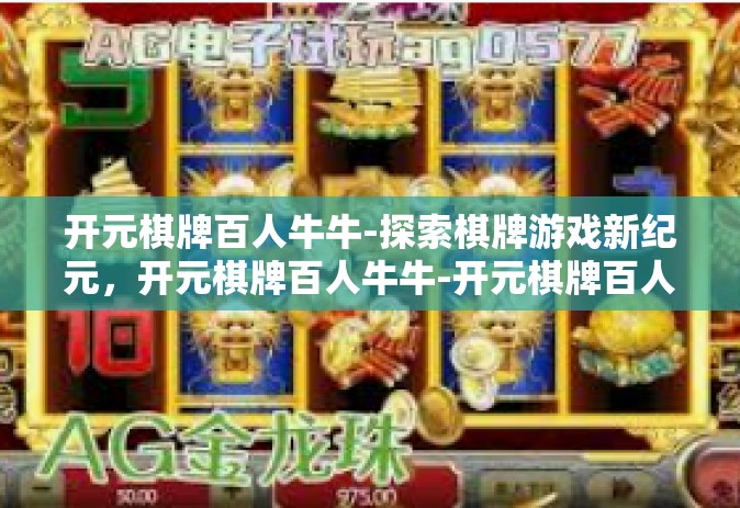 开元棋牌百人牛牛-探索棋牌游戏新纪元，开元棋牌百人牛牛-开元棋牌百人牛牛
