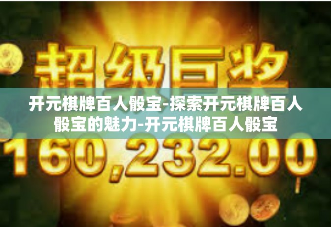 开元棋牌百人骰宝-探索开元棋牌百人骰宝的魅力-开元棋牌百人骰宝