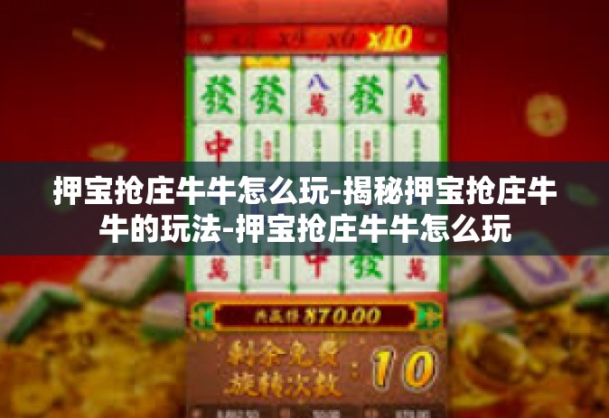 押宝抢庄牛牛怎么玩-揭秘押宝抢庄牛牛的玩法-押宝抢庄牛牛怎么玩