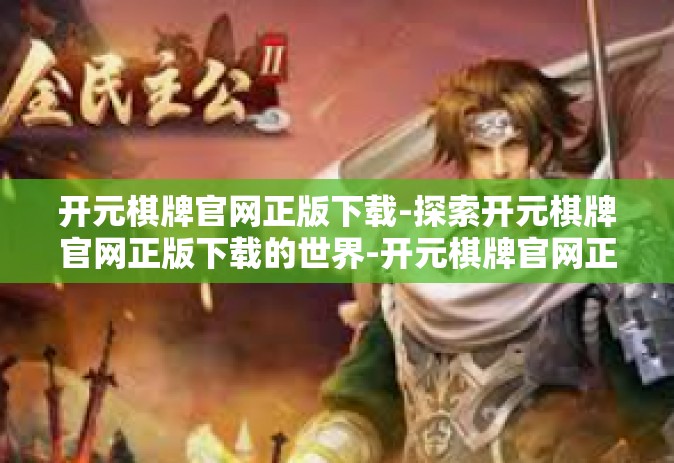 开元棋牌官网正版下载-探索开元棋牌官网正版下载的世界-开元棋牌官网正版下载