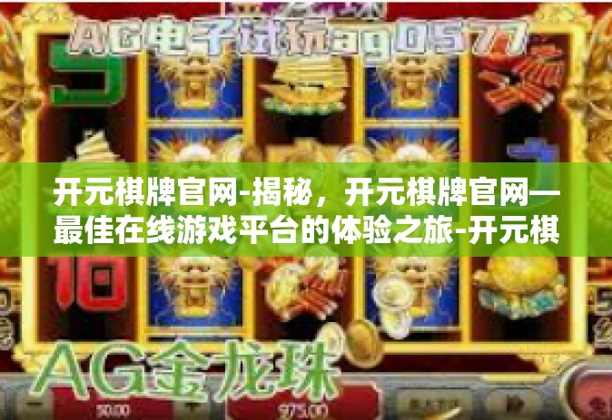 开元棋牌官网-揭秘，开元棋牌官网—最佳在线游戏平台的体验之旅-开元棋牌官网