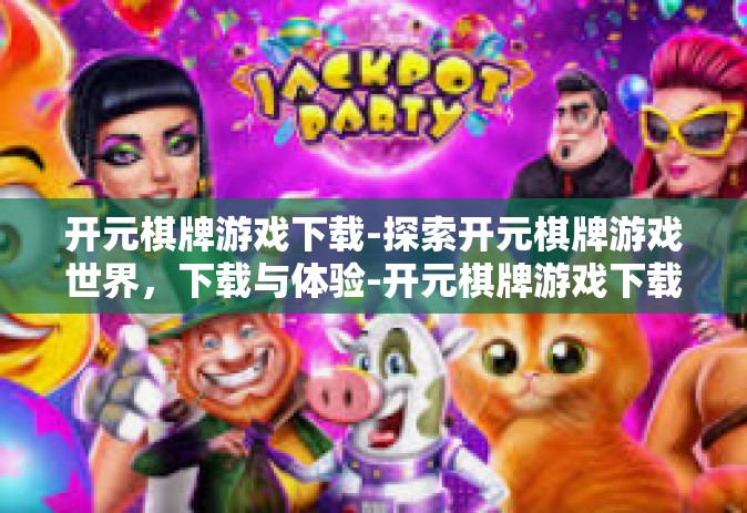 开元棋牌游戏下载-探索开元棋牌游戏世界，下载与体验-开元棋牌游戏下载