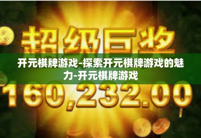 开元棋牌游戏-探索开元棋牌游戏的魅力-开元棋牌游戏
