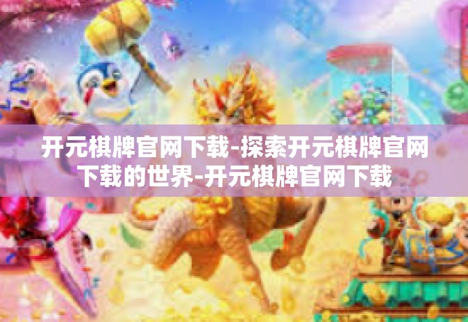 开元棋牌官网下载-探索开元棋牌官网下载的世界-开元棋牌官网下载