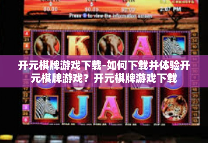 开元棋牌游戏下载-如何下载并体验开元棋牌游戏？开元棋牌游戏下载