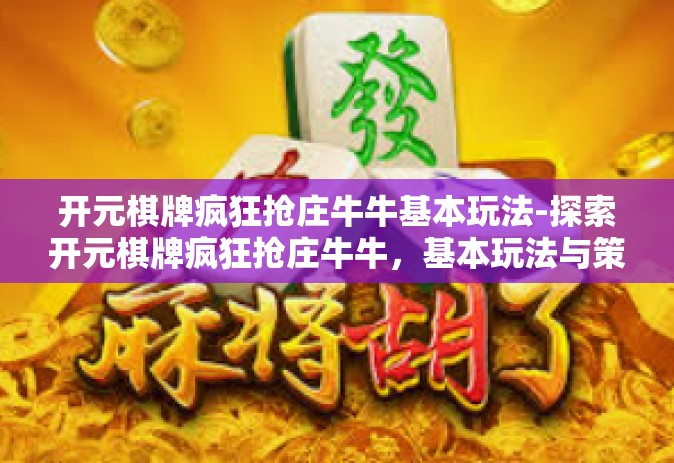 开元棋牌疯狂抢庄牛牛基本玩法-探索开元棋牌疯狂抢庄牛牛，基本玩法与策略-开元棋牌疯狂抢庄牛牛基本玩法
