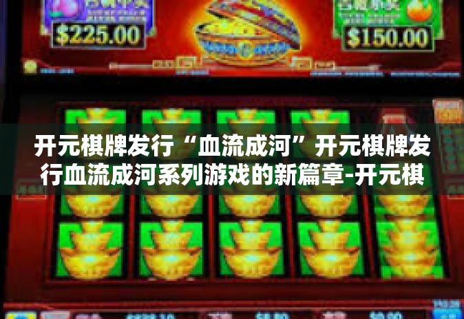 开元棋牌发行“血流成河”开元棋牌发行血流成河系列游戏的新篇章-开元棋牌发行“血流成河”