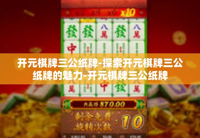 开元棋牌三公纸牌-探索开元棋牌三公纸牌的魅力-开元棋牌三公纸牌