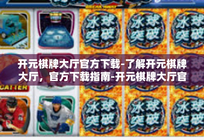 开元棋牌大厅官方下载-了解开元棋牌大厅，官方下载指南-开元棋牌大厅官方下载
