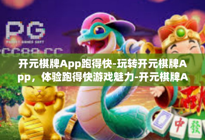 开元棋牌App跑得快-玩转开元棋牌App，体验跑得快游戏魅力-开元棋牌App跑得快