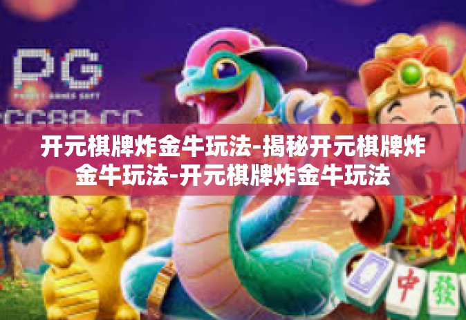 开元棋牌炸金牛玩法-揭秘开元棋牌炸金牛玩法-开元棋牌炸金牛玩法