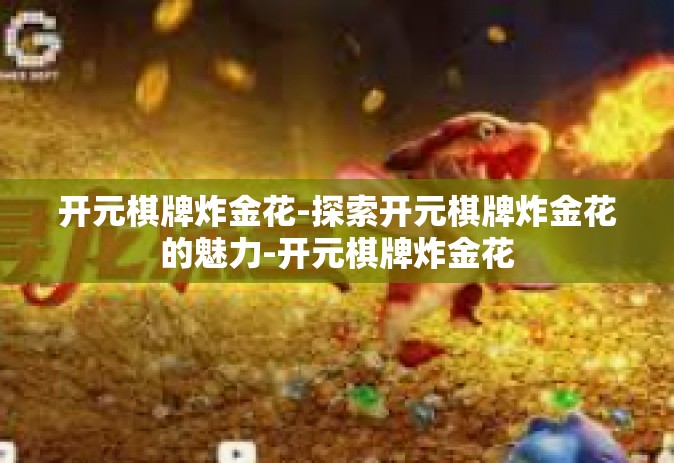 开元棋牌炸金花-探索开元棋牌炸金花的魅力-开元棋牌炸金花