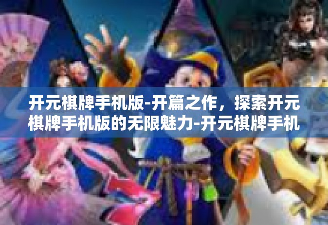 开元棋牌手机版-开篇之作，探索开元棋牌手机版的无限魅力-开元棋牌手机版