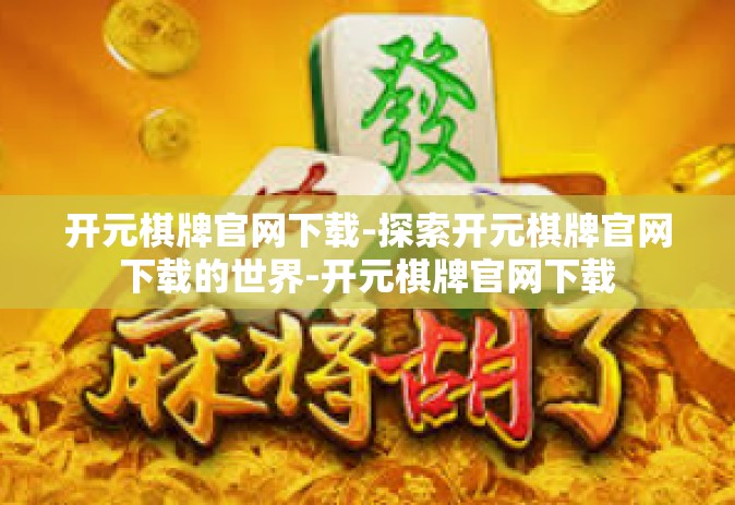 开元棋牌官网下载-探索开元棋牌官网下载的世界-开元棋牌官网下载