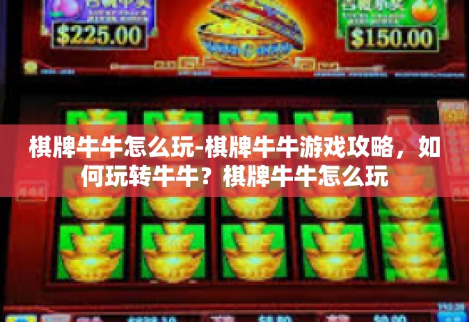 棋牌牛牛怎么玩-棋牌牛牛游戏攻略，如何玩转牛牛？棋牌牛牛怎么玩