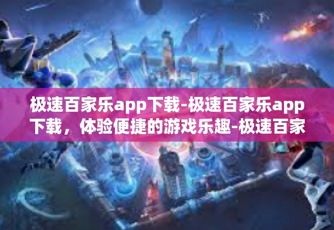 极速百家乐app下载-极速百家乐app下载，体验便捷的游戏乐趣-极速百家乐app下载
