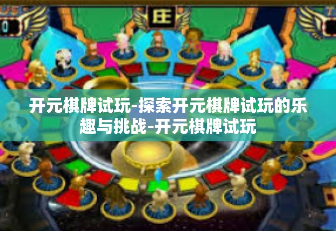 开元棋牌试玩-探索开元棋牌试玩的乐趣与挑战-开元棋牌试玩