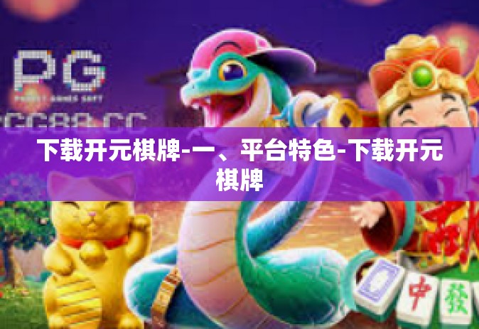 下载开元棋牌-一、平台特色-下载开元棋牌
