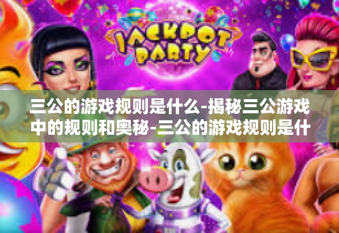 三公的游戏规则是什么-揭秘三公游戏中的规则和奥秘-三公的游戏规则是什么