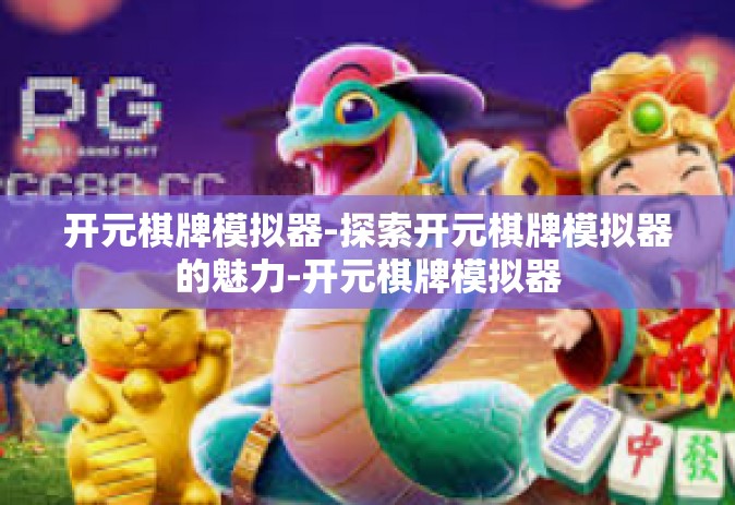 开元棋牌模拟器-探索开元棋牌模拟器的魅力-开元棋牌模拟器