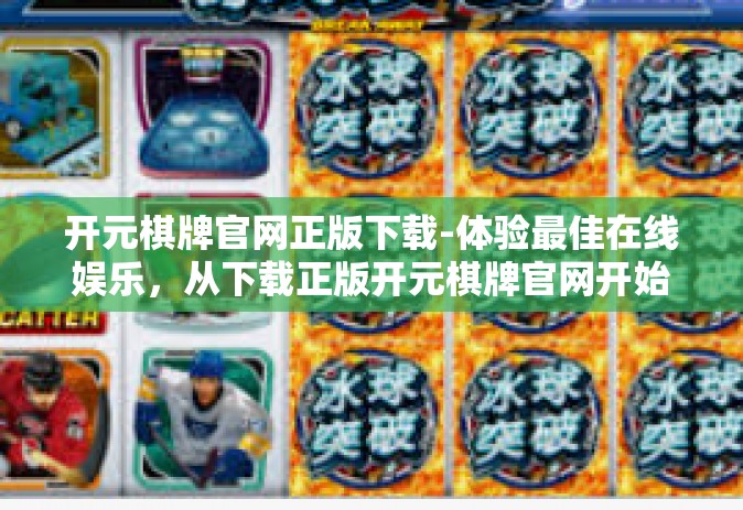 开元棋牌官网正版下载-体验最佳在线娱乐，从下载正版开元棋牌官网开始-开元棋牌官网正版下载