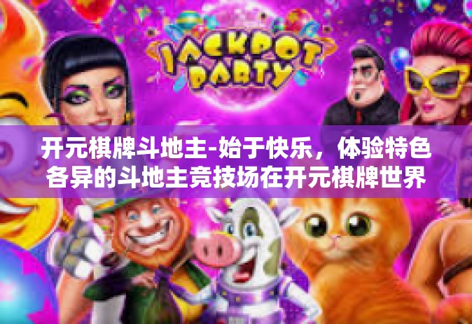 开元棋牌斗地主-始于快乐，体验特色各异的斗地主竞技场在开元棋牌世界-开元棋牌斗地主
