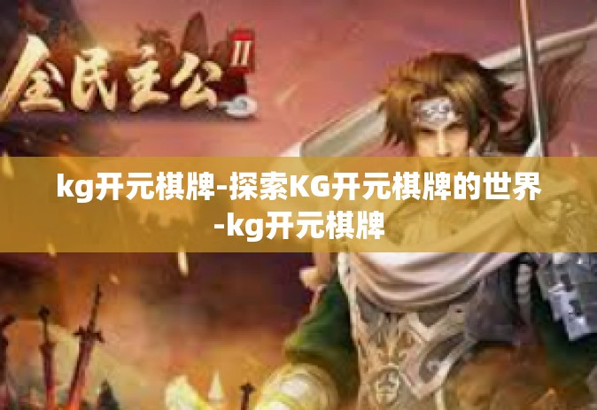 kg开元棋牌-探索KG开元棋牌的世界-kg开元棋牌