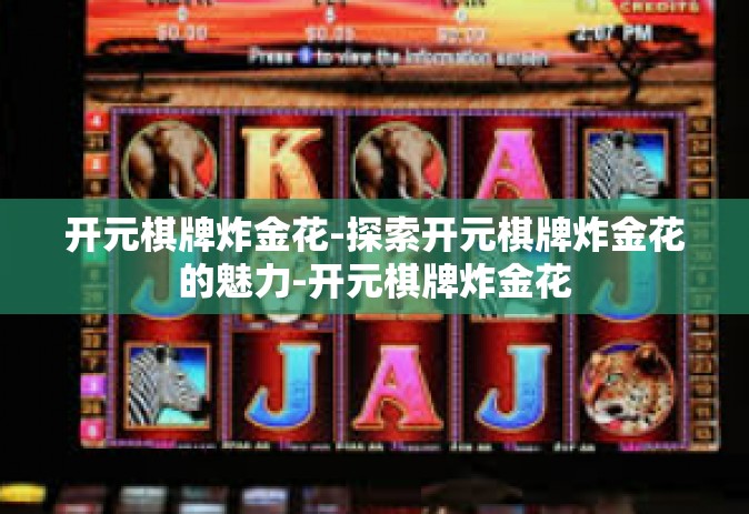 开元棋牌炸金花-探索开元棋牌炸金花的魅力-开元棋牌炸金花