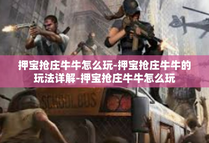 押宝抢庄牛牛怎么玩-押宝抢庄牛牛的玩法详解-押宝抢庄牛牛怎么玩