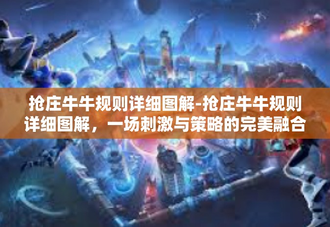 抢庄牛牛规则详细图解-抢庄牛牛规则详细图解，一场刺激与策略的完美融合-抢庄牛牛规则详细图解