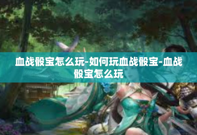 血战骰宝怎么玩-如何玩血战骰宝-血战骰宝怎么玩