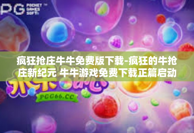 疯狂抢庄牛牛免费版下载-疯狂的牛抢庄新纪元 牛牛游戏免费下载正篇启动-疯狂抢庄牛牛免费版下载