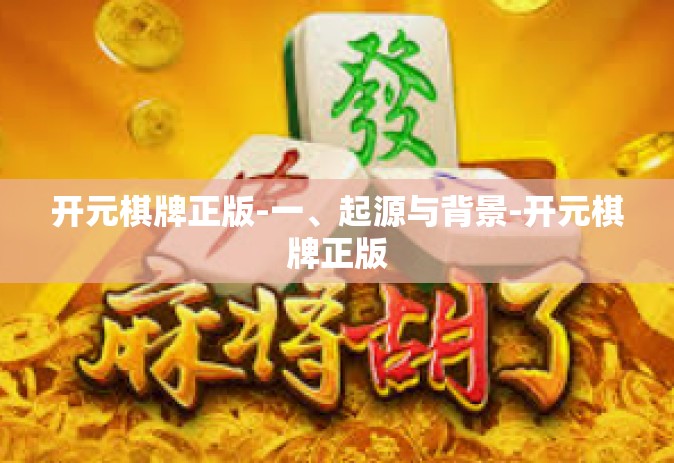 开元棋牌正版-一、起源与背景-开元棋牌正版