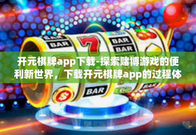 开元棋牌app下载-探索赌博游戏的便利新世界，下载开元棋牌app的过程体验与实用指南-开元棋牌app下载