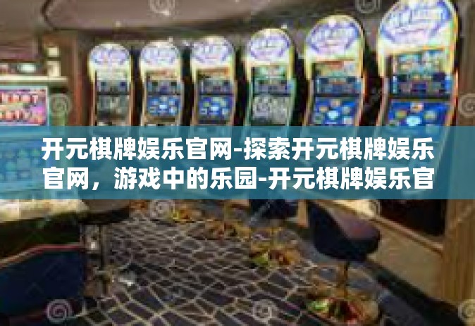 开元棋牌娱乐官网-探索开元棋牌娱乐官网,游戏中的乐园-开元棋牌娱乐官网 开元棋牌娱乐官网-探索开元棋牌娱乐官网,游戏中的乐园-开元棋牌娱乐官网