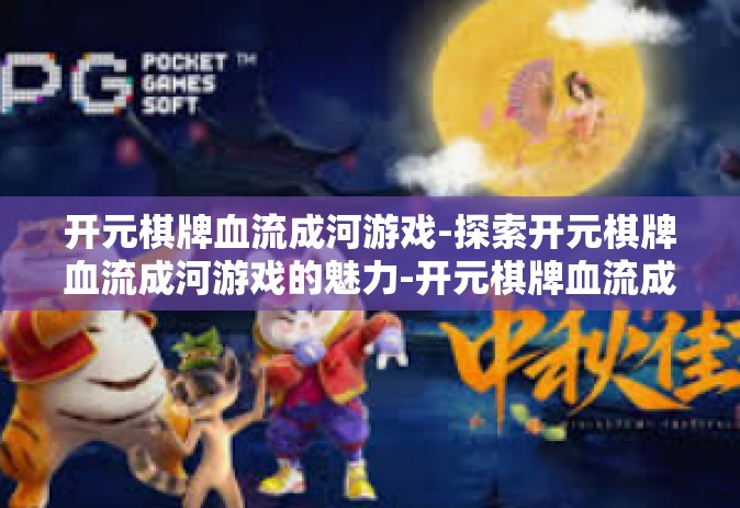 开元棋牌血流成河游戏-探索开元棋牌血流成河游戏的魅力-开元棋牌血流成河游戏 开元棋牌血流成河游戏-探索开元棋牌血流成河游戏的魅力-开元棋牌血流成河游戏